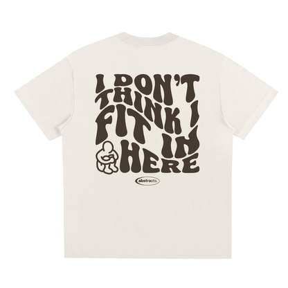 WHITE TEE - I DON'T THINK I FIT IN HERE