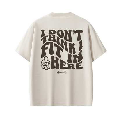 WHITE TEE - I DON'T THINK I FIT IN HERE