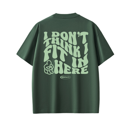 DARK GREEN TEE - I DON'T THINK I FIT IN HERE