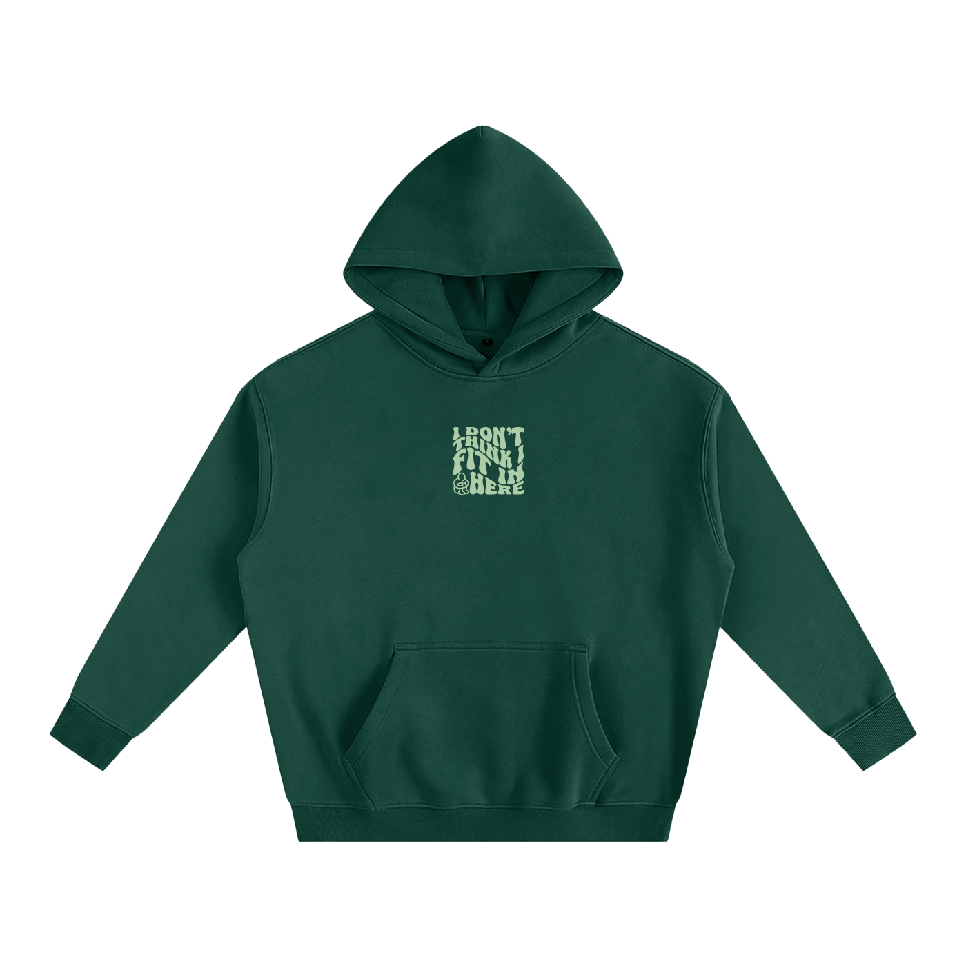 DARK GREEN HOODIE - I DON'T THINK I FIT IN HERE