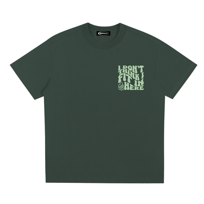 DARK GREEN TEE - I DON'T THINK I FIT IN HERE