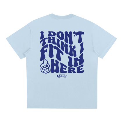 SKY BLUE TEE - I DON'T THINK I FIT IN HERE